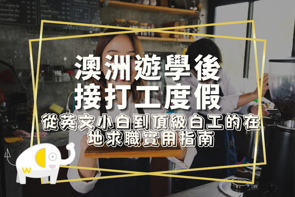 澳洲遊學後接打工度假：從英文小白到頂級白工的在地求職實用指南